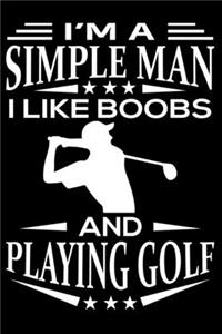 I'm A Simple Man I Like Boobs And Golf