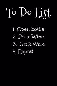 To Do List 1. Open Bottle 2. Pour Wine 3. Drink Wine 4. Repeat