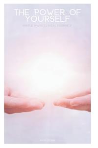Power of Yourself: Simple Ways to Heal Yourself