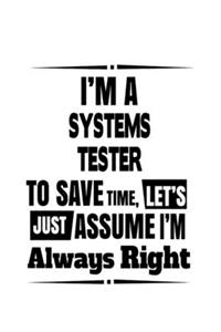 I'm A Systems Tester To Save Time, Let's Assume That I'm Always Right