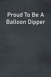 Proud To Be A Balloon Dipper