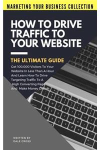 How To Drive Traffic To Your Website - The Ultimate Guide