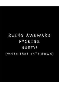 Being Awkward F*cking Hurts! (Write That Sh*t Down)