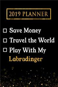 2019 Planner: Save Money, Travel the World, Play with My Labradinger: 2019 Labradinger Planner