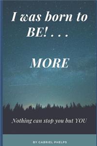 I Was Born to Be . . . More