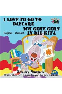 I Love to Go to Daycare Ich gehe gern in die Kita