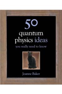 50 Quantum Physics Ideas You Really Need to Know