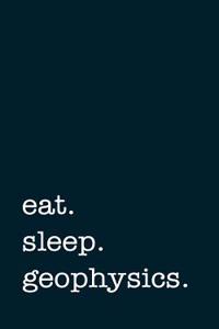 Eat. Sleep. Geophysics. - Lined Notebook