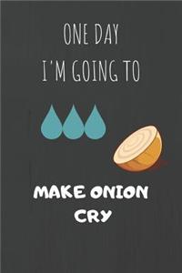 One Day I'm Going To Made Onion Cry