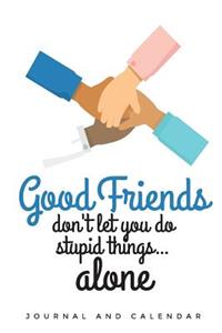 Good Friends Don't Let You Do Stupid Things... Alone