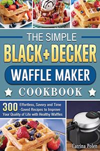 The Simple BLACK+DECKER Waffle Maker Cookbook
