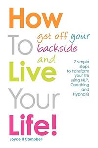 How To Get Off Your Backside and Live Your Life!