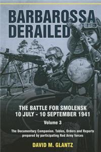 Barbarossa Derailed: The Battle for Smolensk 10 July-10 September 1941