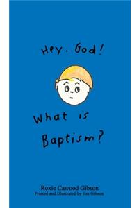 Hey. God! What is Baptism?