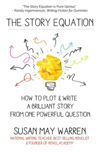 Story Equation: How to Plot and Write a Brilliant Story with One Powerful Question