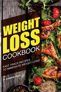 Weight Loss Cookbook: Fast Track Recipes to Immediate Weight Loss!