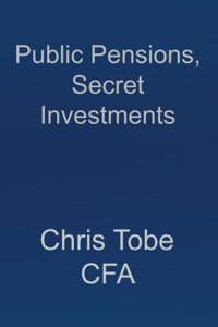 Public Pensions, Secret Investments.