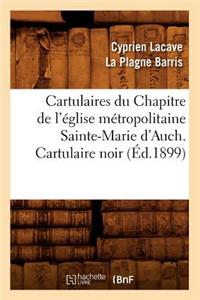 Cartulaires Du Chapitre de l'Église Métropolitaine Sainte-Marie d'Auch. Cartulaire Noir (Éd.1899)