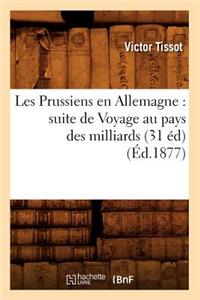 Les Prussiens En Allemagne: Suite de Voyage Au Pays Des Milliards (31 Éd) (Éd.1877)