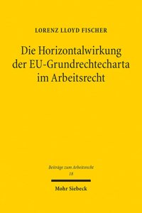 Die Horizontalwirkung Der Eu-Grundrechtecharta Im Arbeitsrecht