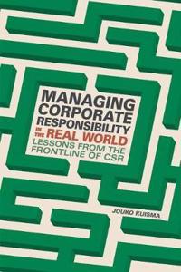 Managing Corporate Responsibility in the Real World: Lessons from the Frontline of Csr