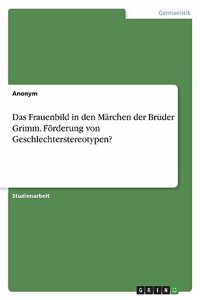 Frauenbild in den Märchen der Brüder Grimm. Förderung von Geschlechterstereotypen?