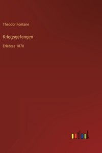 Kriegsgefangen: Erlebtes 1870