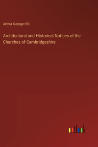 Architectural and Historical Notices of the Churches of Cambridgeshire