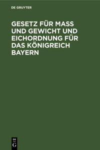Gesetz Für Maß Und Gewicht Und Eichordnung Für Das Königreich Bayern