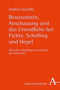 Bewusstsein, Anschauung Und Das Unendliche Bei Fichte, Schelling Und Hegel