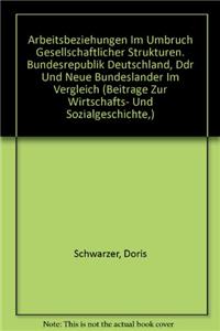 Arbeitsbeziehungen Im Umbruch Gesellschaftlicher Strukturen. Bundesrepublik Deutschland, Ddr Und Neue Bundeslander Im Vergleich