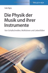 Die Physik der Musik und ihrer Instrumente - Von Schallschnellen, Wolfstoenen und Liebesfu en