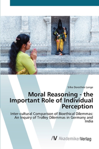 Moral Reasoning - the Important Role of Individual Perception