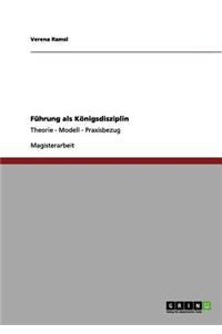 Führung als Königsdisziplin: Theorie - Modell - Praxisbezug