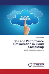 QoS and Performance Optimization in Cloud Computing