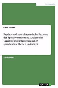 Psycho- und neurolinguistische Prozesse der Sprachverarbeitung. Analyse der Verarbeitung unterschiedlicher sprachlicher Ebenen im Gehirn