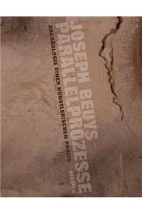 Joseph Beuys - Parallelprozesse: Archäologie Einer Kuenstlerischen Praxis