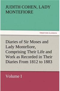 Diaries of Sir Moses and Lady Montefiore, Volume I Comprising Their Life and Work as Recorded in Their Diaries From 1812 to 1883