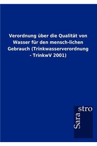 Verordnung Ber Die Qualit T Von Wasser Fur Den Mensch-Lichen Gebrauch (Trinkwasserverordnung - Trinkwv 2001)