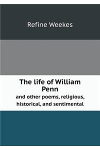 The Life of William Penn and Other Poems, Religious, Historical, and Sentimental