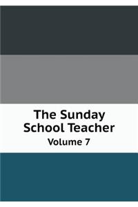 The Sunday School Teacher Volume 7