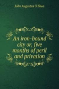 AN IRON-BOUND CITY OR FIVE MONTHS OF PE
