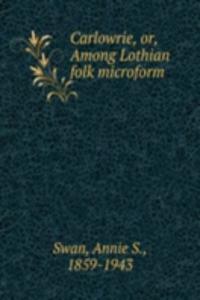 CARLOWRIE OR AMONG LOTHIAN FOLK MICROFO