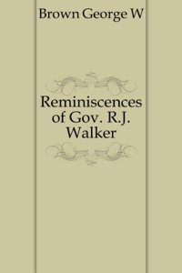 Reminiscences of Gov. R.J. Walker