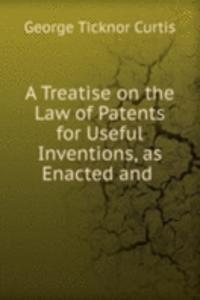 Treatise on the Law of Patents for Useful Inventions, as Enacted and .