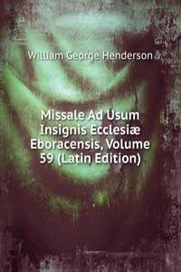 Missale Ad Usum Insignis Ecclesiae Eboracensis, Volume 59 (Latin Edition)