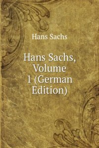 Hans Sachs, Volume 1 (German Edition)