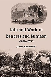 Life and Work in Benares and Kumaon (1839-1877)