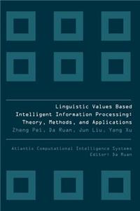 Linguistic Values Based Intelligent Information Processing: Theory, Methods and Applications