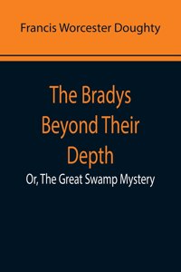 Bradys Beyond Their Depth; Or, The Great Swamp Mystery